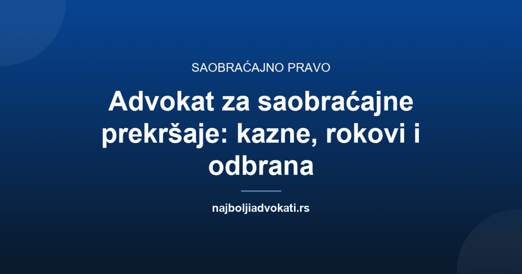 Advokat za saobraćajne prekršaje: kazne, rokovi i odbrana