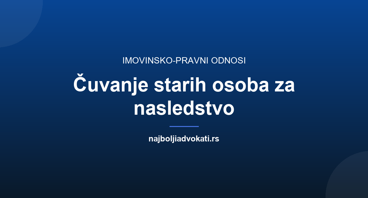 Čuvanje starih osoba za nasledstvo: 3 ugovora koja vas štite