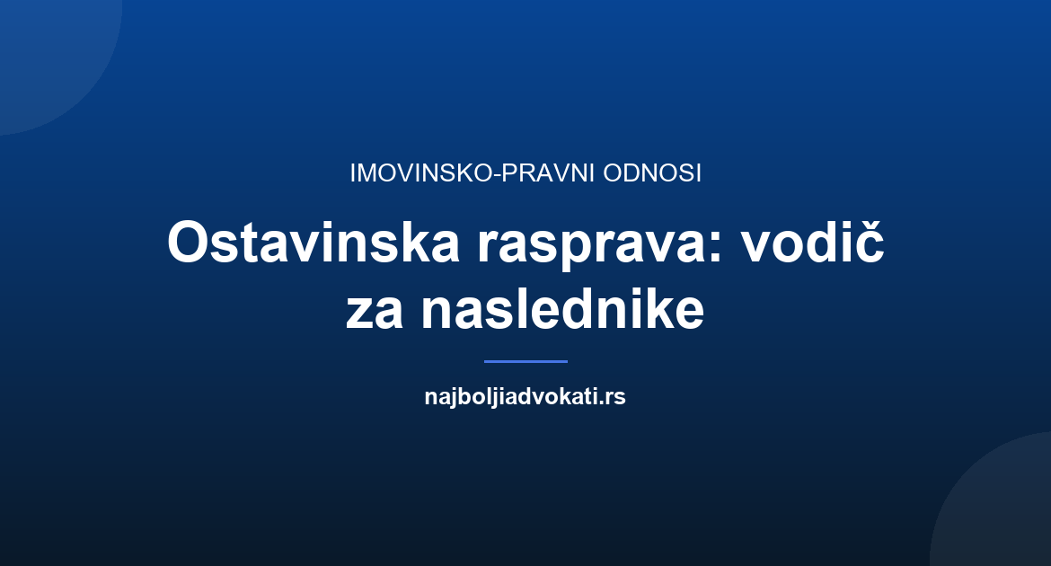 Ostavinska rasprava: tok, dokumenti i prava naslednika