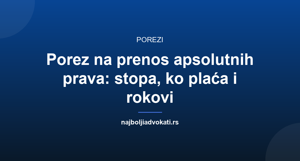 Porez na prenos apsolutnih prava: stopa, ko plaća i rokovi