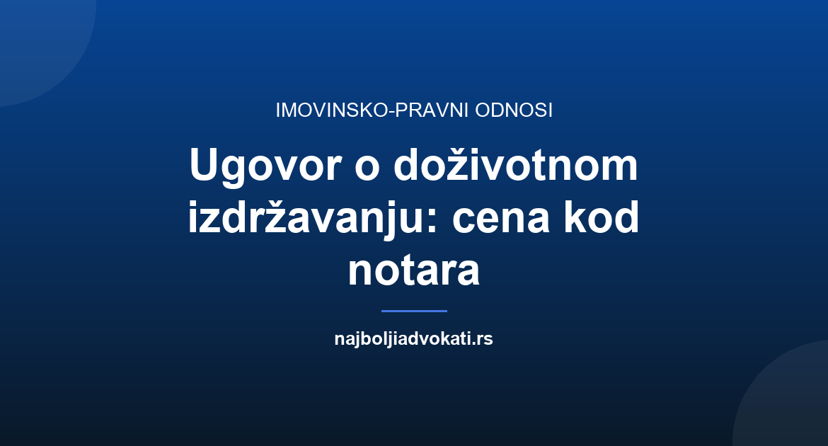 Ugovor o doživotnom izdržavanju: cena kod notara i postupak