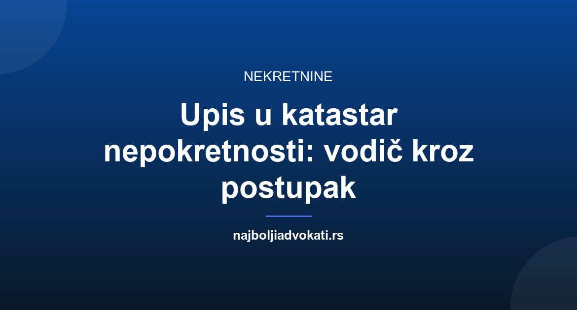 Upis u katastar nepokretnosti: postupak i nelegalni objekti